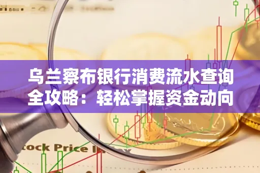 乌兰察布银行消费流水查询全攻略:轻松掌握资金动向,避开三大常见陷阱