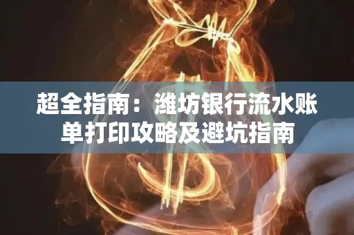 超全指南:潍坊银行流水账单打印攻略及避坑指南