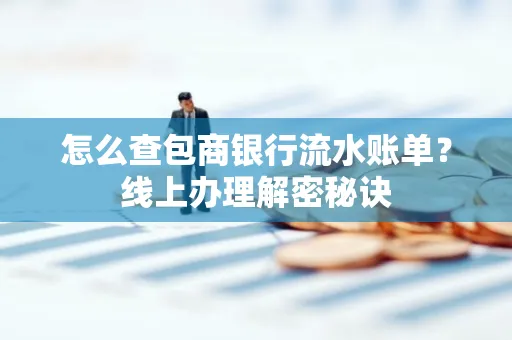 怎么查包商银行流水账单?线上办理解密秘诀