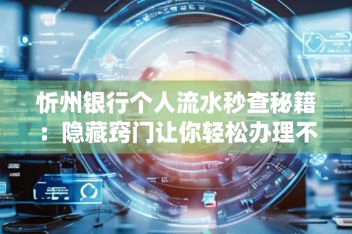 忻州银行个人流水秒查秘籍:隐藏窍门让你轻松办理不绕路