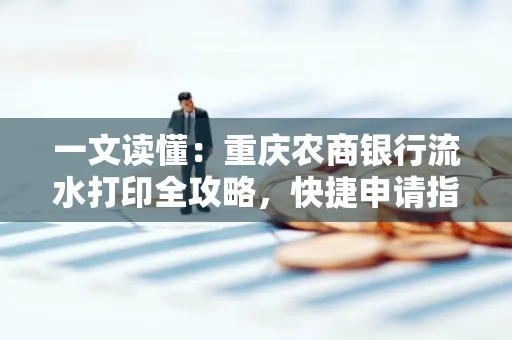 一文读懂:重庆农商银行流水打印全攻略,快捷申请指南速收藏