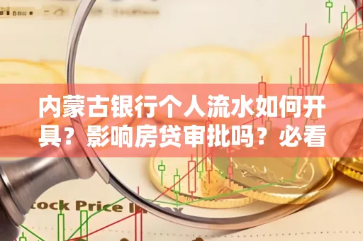 内蒙古银行个人流水如何开具?影响房贷审批吗?必看解答!