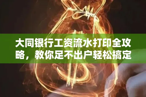 大同银行工资流水打印全攻略,教你足不出户轻松搞定
