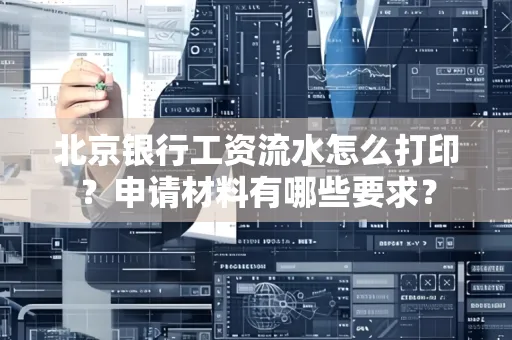 北京银行工资流水怎么打印?申请材料有哪些要求?