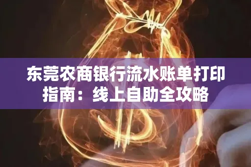 东莞农商银行流水账单打印指南:线上自助全攻略