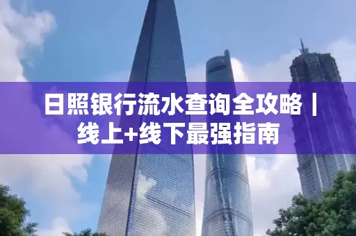 日照银行流水查询全攻略|线上+线下最强指南