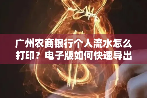 广州农商银行个人流水怎么打印?电子版如何快速导出?