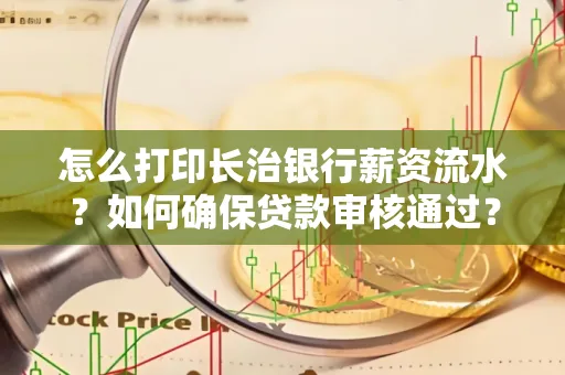 怎么打印长治银行薪资流水?如何确保贷款审核通过?