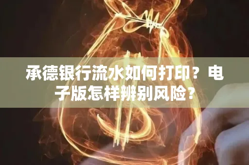 承德银行流水如何打印?电子版怎样辨别风险?